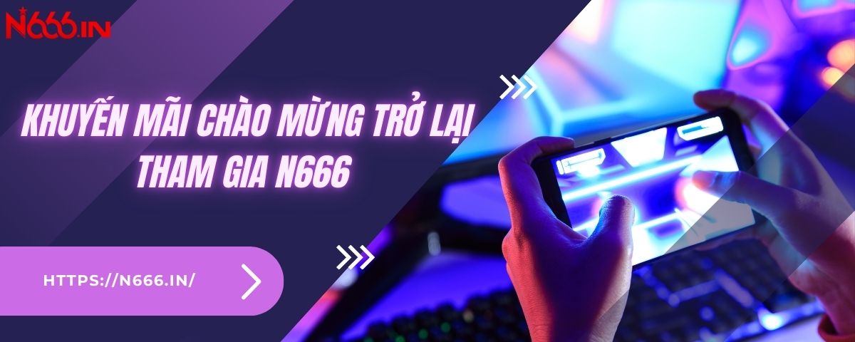 Khuyến mãi chào mừng trở lại tham gia N666