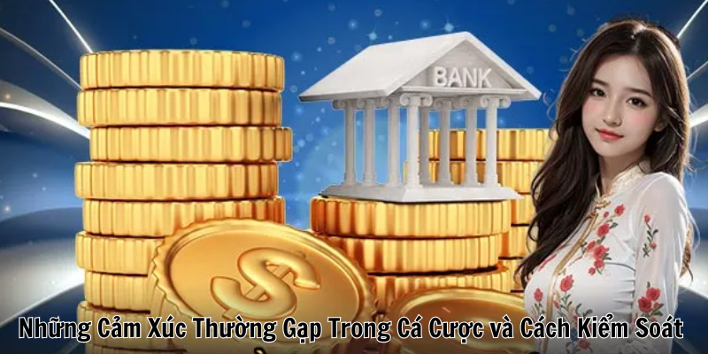 Những Cảm Xúc Thường Gặp Trong Cá Cược và Cách Kiểm Soát